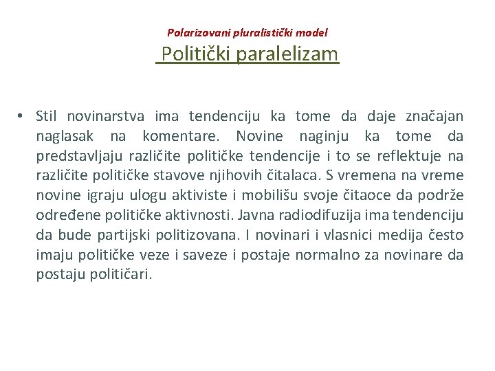 Polarizovani pluralistički model Politički paralelizam • Stil novinarstva ima tendenciju ka tome da daje