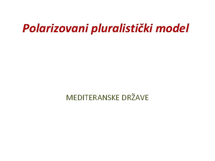 Polarizovani pluralistički model MEDITERANSKE DRŽAVE 