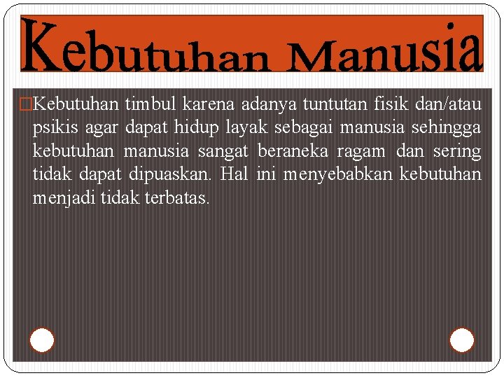 �Kebutuhan timbul karena adanya tuntutan fisik dan/atau psikis agar dapat hidup layak sebagai manusia