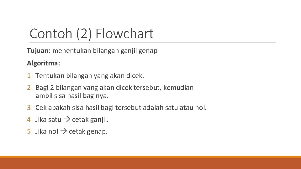 Contoh (2) Flowchart Tujuan: menentukan bilangan ganjil genap Algoritma: 1. Tentukan bilangan yang akan