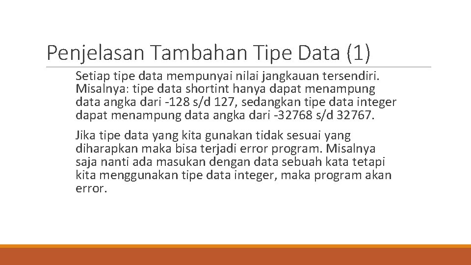 Penjelasan Tambahan Tipe Data (1) Setiap tipe data mempunyai nilai jangkauan tersendiri. Misalnya: tipe