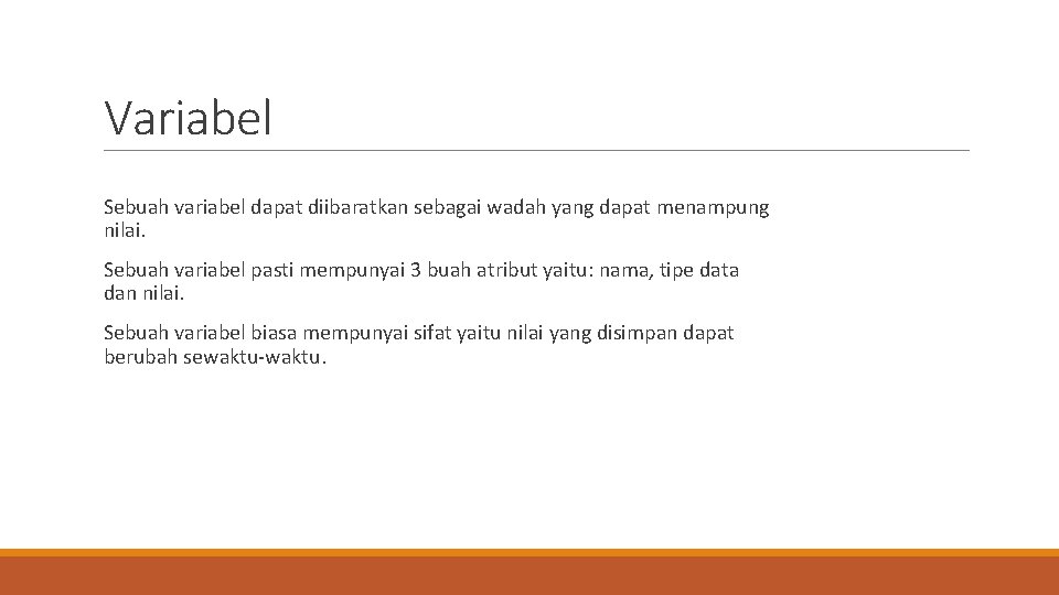 Variabel Sebuah variabel dapat diibaratkan sebagai wadah yang dapat menampung nilai. Sebuah variabel pasti