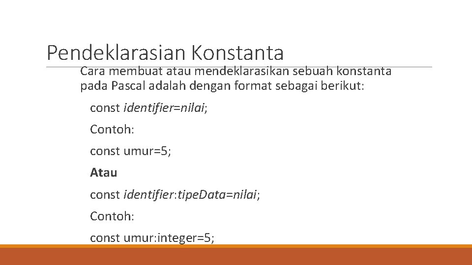 Pendeklarasian Konstanta Cara membuat atau mendeklarasikan sebuah konstanta pada Pascal adalah dengan format sebagai