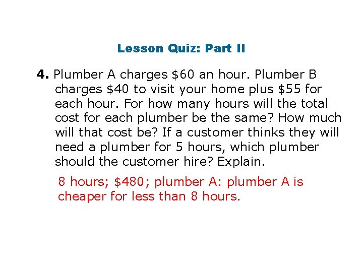 Lesson Quiz: Part II 4. Plumber A charges $60 an hour. Plumber B charges