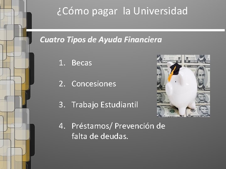 ¿Cómo pagar la Universidad Cuatro Tipos de Ayuda Financiera 1. Becas 2. Concesiones 3.