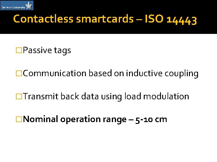 Contactless smartcards – ISO 14443 �Passive tags �Communication based on inductive coupling �Transmit back Contactless smartcards – ISO 14443 �Passive tags �Communication based on inductive coupling �Transmit back