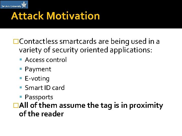 Attack Motivation �Contactless smartcards are being used in a variety of security oriented applications: