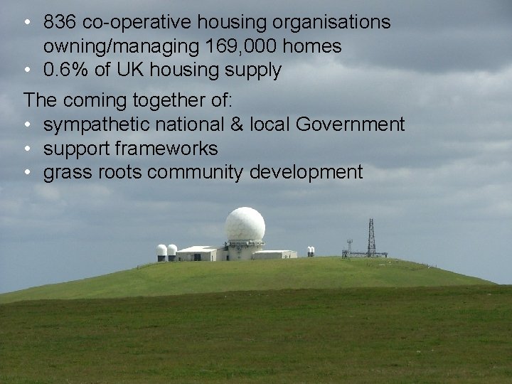  • 836 co-operative housing organisations owning/managing 169, 000 homes • 0. 6% of