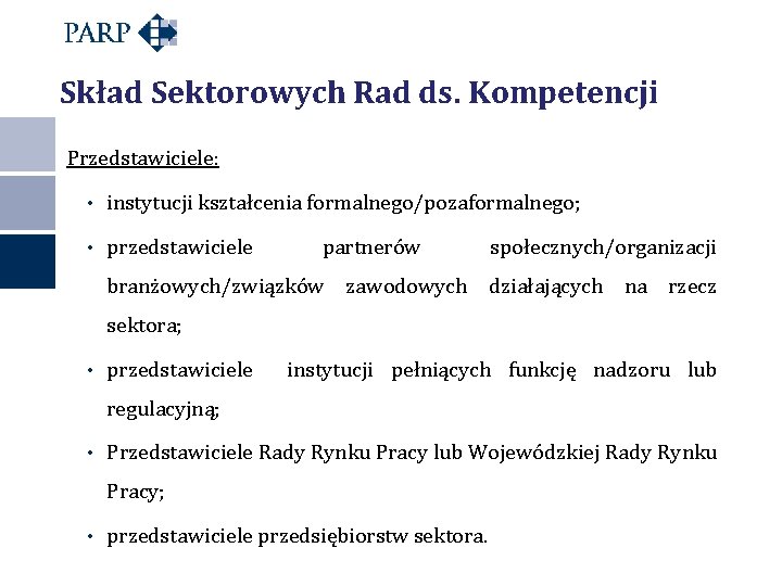 Skład Sektorowych Rad ds. Kompetencji Przedstawiciele: • instytucji kształcenia formalnego/pozaformalnego; • przedstawiciele partnerów społecznych/organizacji