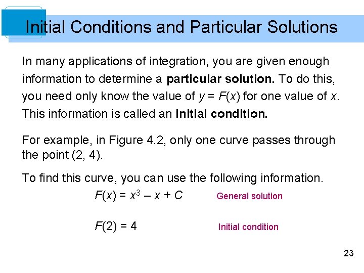 Initial Conditions and Particular Solutions In many applications of integration, you are given enough