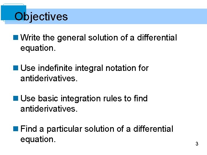 Objectives n Write the general solution of a differential equation. n Use indefinite integral