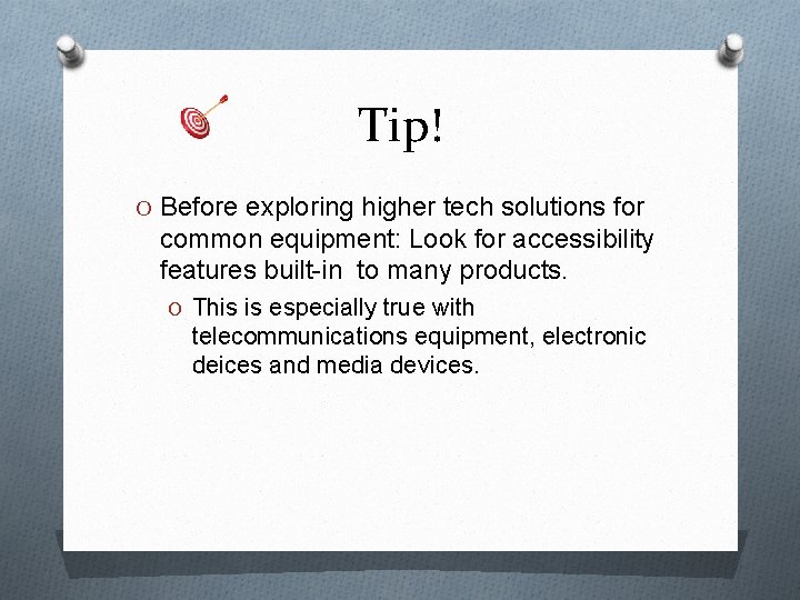 Tip! O Before exploring higher tech solutions for common equipment: Look for accessibility features