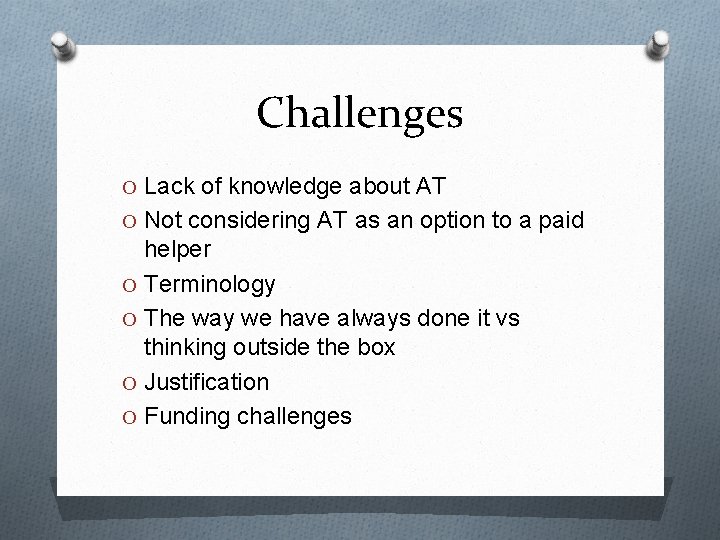 Challenges O Lack of knowledge about AT O Not considering AT as an option