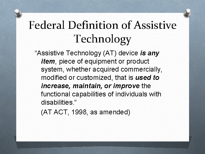 Federal Definition of Assistive Technology “Assistive Technology (AT) device is any item, piece of