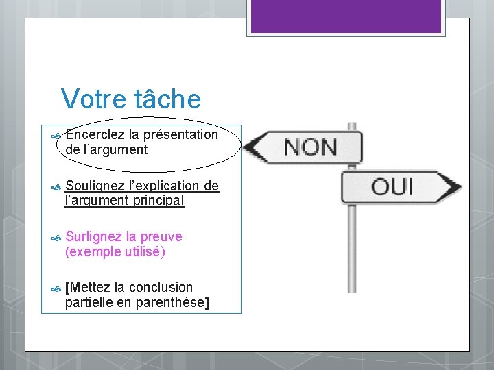 Votre tâche Encerclez la présentation de l’argument Soulignez l’explication de l’argument principal Surlignez la