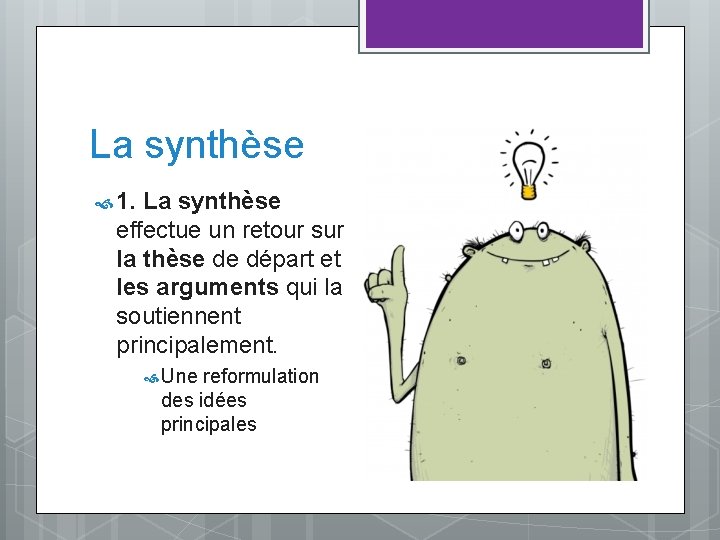 La synthèse 1. La synthèse effectue un retour sur la thèse de départ et