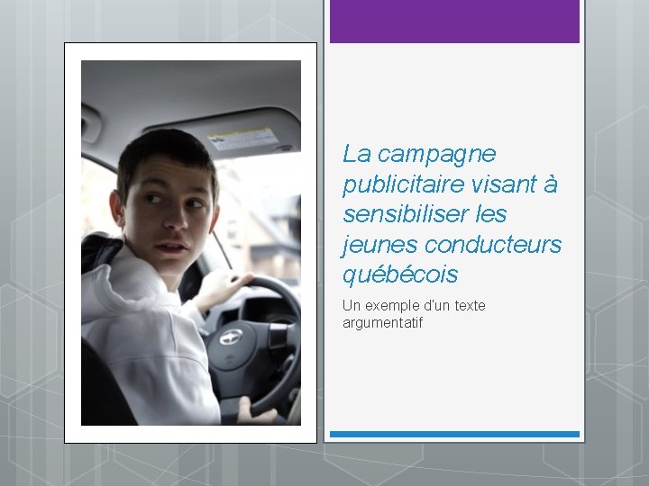 La campagne publicitaire visant à sensibiliser les jeunes conducteurs québécois Un exemple d’un texte