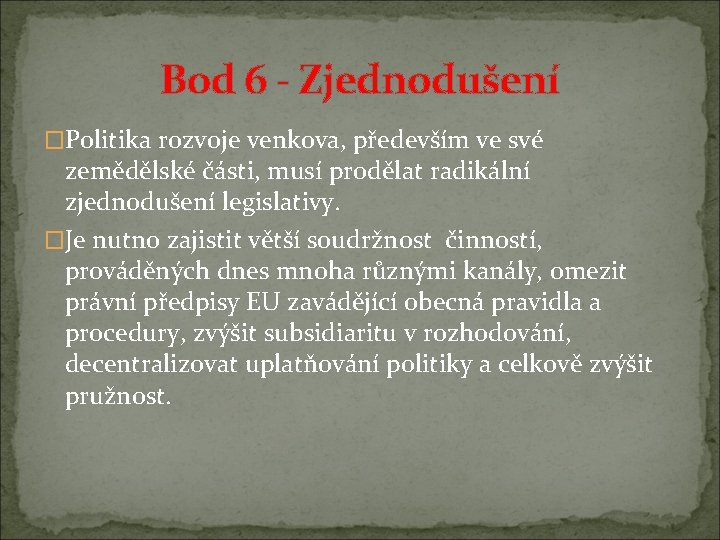 Bod 6 - Zjednodušení �Politika rozvoje venkova, především ve své zemědělské části, musí prodělat