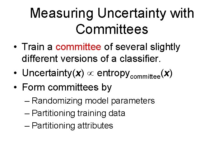 Measuring Uncertainty with Committees • Train a committee of several slightly different versions of