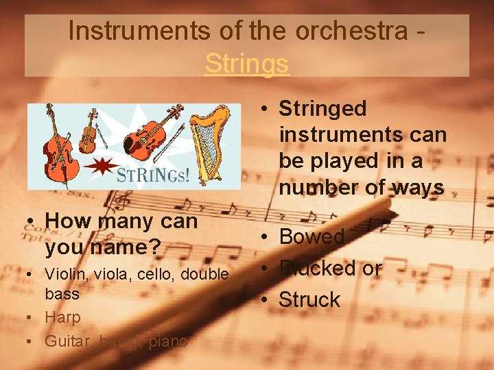 Instruments of the orchestra Strings • Stringed instruments can be played in a number
