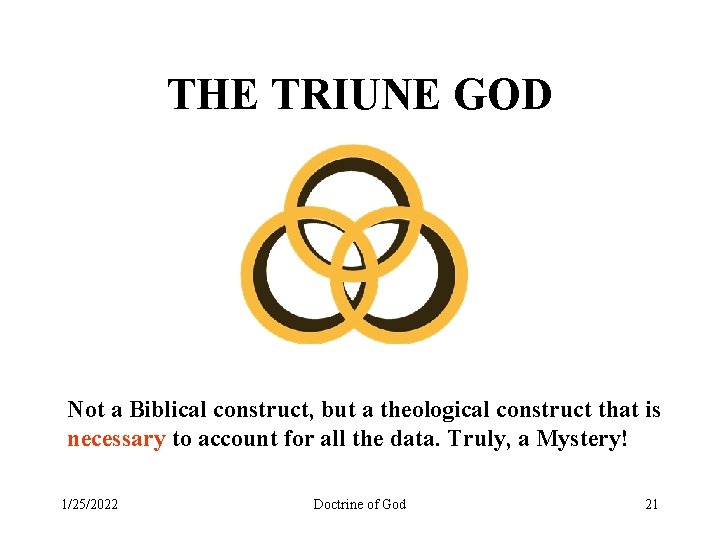 THE TRIUNE GOD Not a Biblical construct, but a theological construct that is necessary