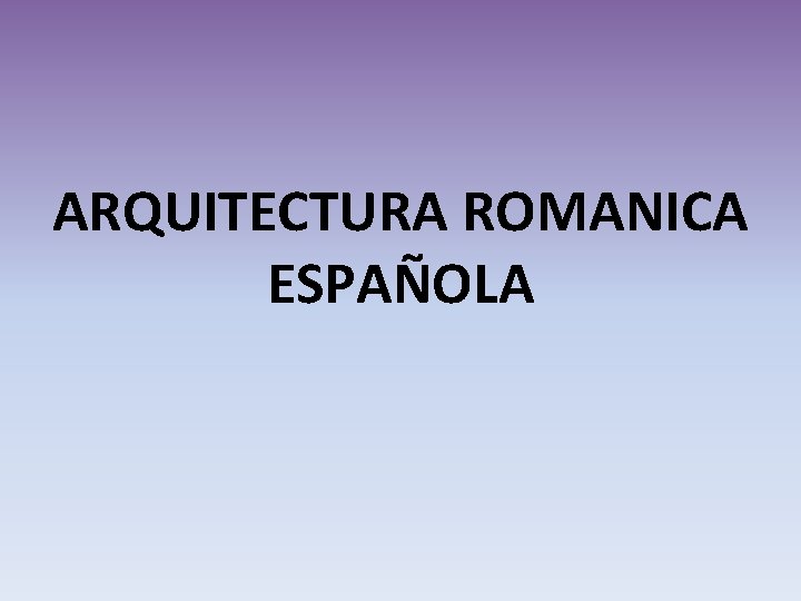ARQUITECTURA ROMANICA ESPAÑOLA 