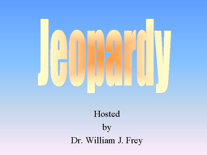 Hosted by Dr. William J. Frey 