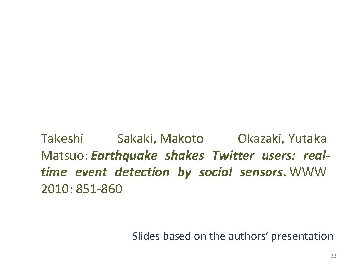 Takeshi Sakaki, Makoto Okazaki, Yutaka Matsuo: Earthquake shakes Twitter users: realtime event detection by