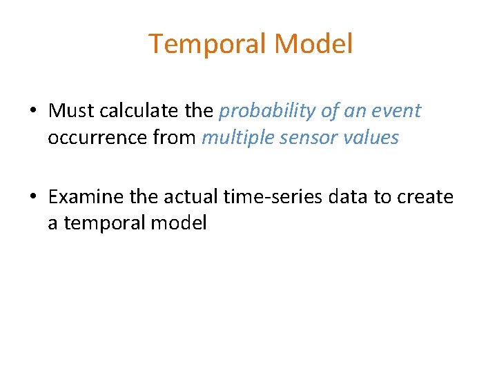 Temporal Model • Must calculate the probability of an event occurrence from multiple sensor