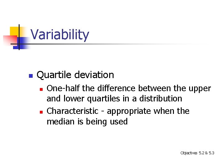 Variability n Quartile deviation n n One-half the difference between the upper and lower