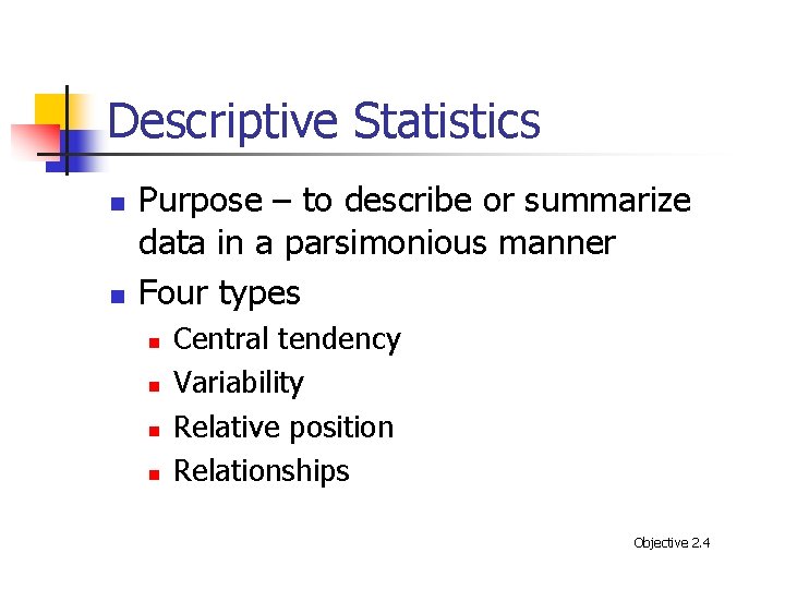 Descriptive Statistics n n Purpose – to describe or summarize data in a parsimonious