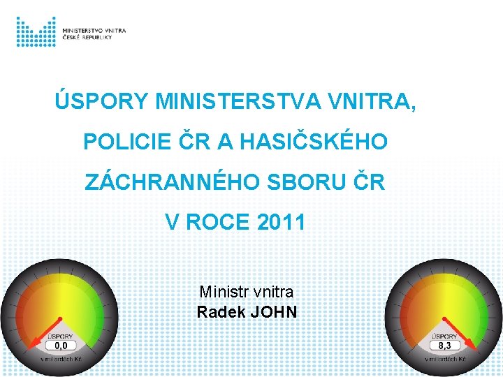 ÚSPORY MINISTERSTVA VNITRA, POLICIE ČR A HASIČSKÉHO ZÁCHRANNÉHO SBORU ČR V ROCE 2011 Ministr