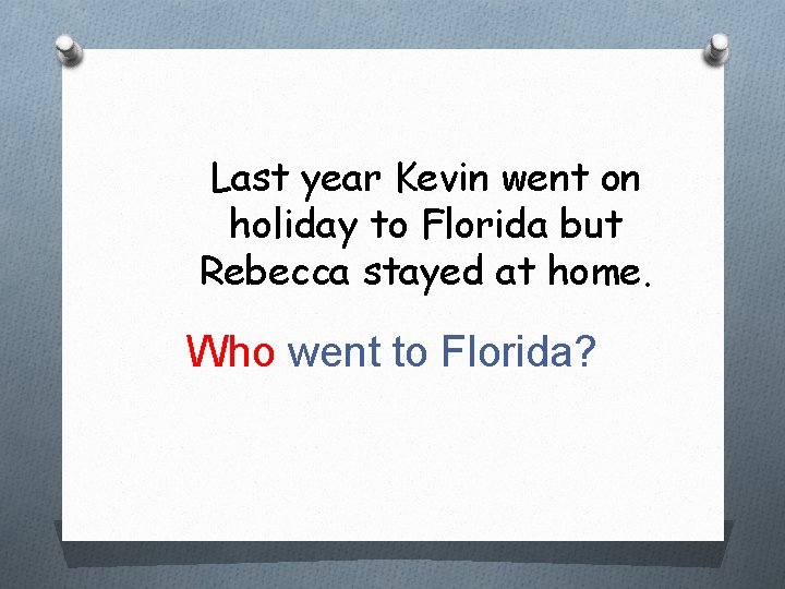 Last year Kevin went on holiday to Florida but Rebecca stayed at home. Who