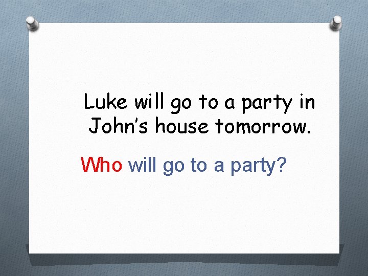 Luke will go to a party in John’s house tomorrow. Who will go to