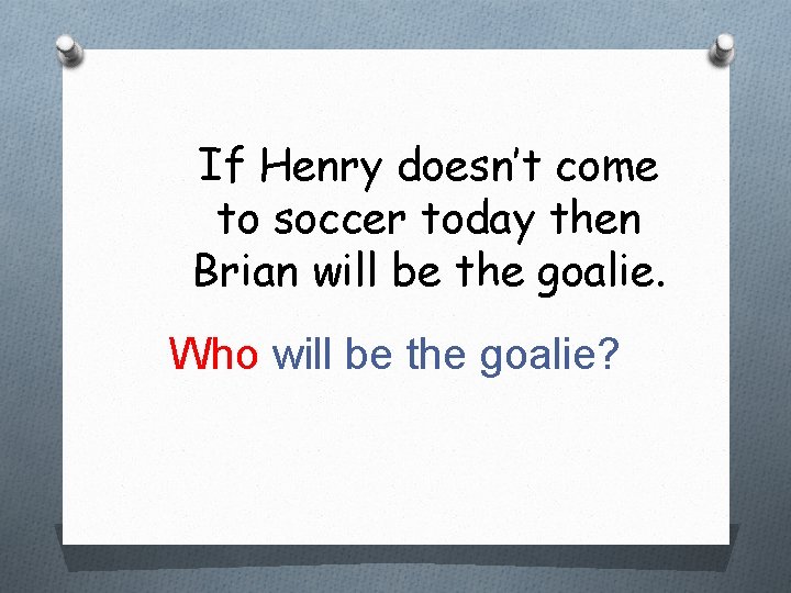 If Henry doesn’t come to soccer today then Brian will be the goalie. Who