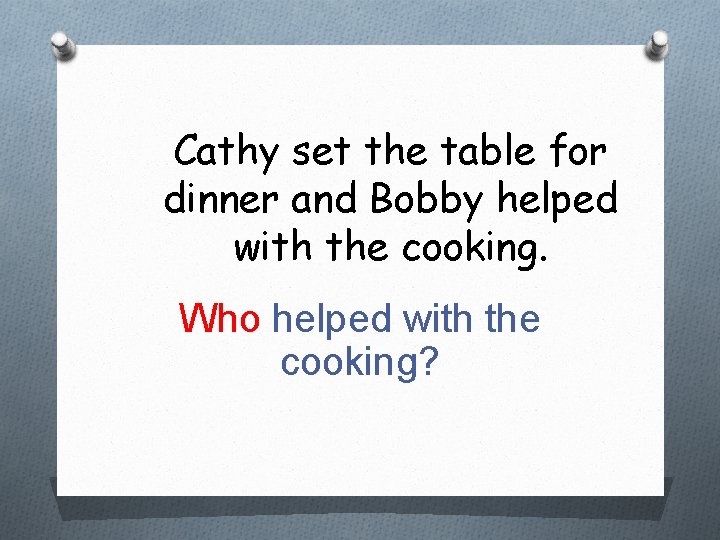 Cathy set the table for dinner and Bobby helped with the cooking. Who helped