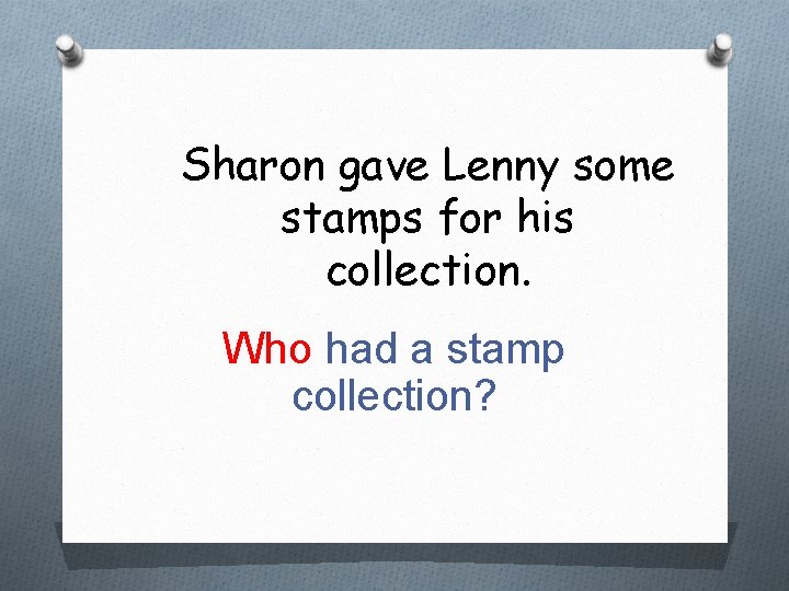 Sharon gave Lenny some stamps for his collection. Who had a stamp collection? 
