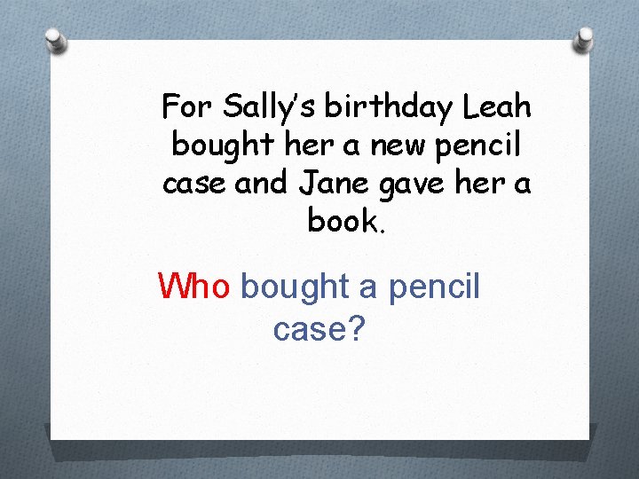 For Sally’s birthday Leah bought her a new pencil case and Jane gave her