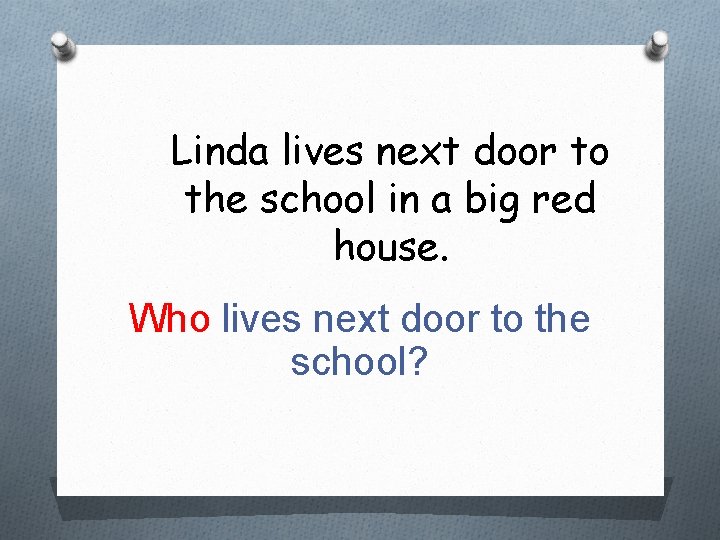 Linda lives next door to the school in a big red house. Who lives