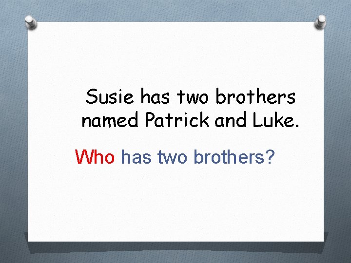 Susie has two brothers named Patrick and Luke. Who has two brothers? 