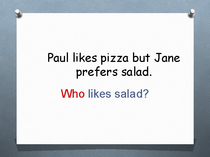 Paul likes pizza but Jane prefers salad. Who likes salad? 