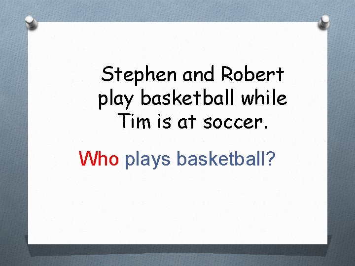 Stephen and Robert play basketball while Tim is at soccer. Who plays basketball? 