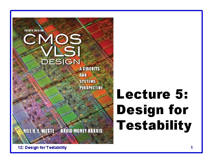 Lecture 5: Design for Testability 12: Design for Testability 1 