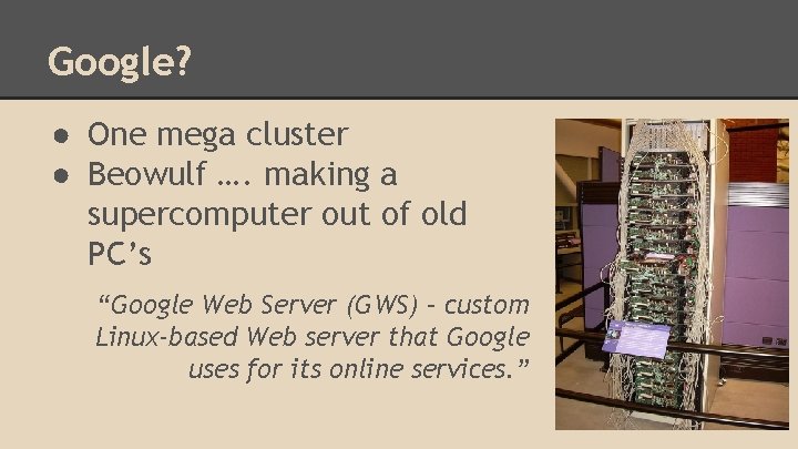 Google? ● One mega cluster ● Beowulf …. making a supercomputer out of old