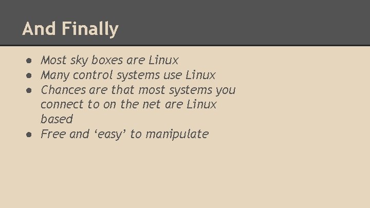 And Finally ● Most sky boxes are Linux ● Many control systems use Linux