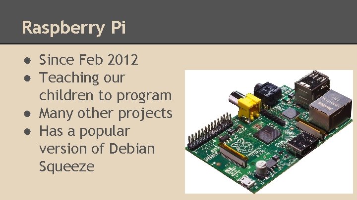 Raspberry Pi ● Since Feb 2012 ● Teaching our children to program ● Many