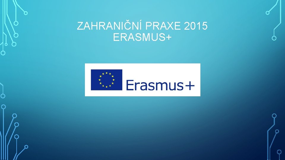 ZAHRANIČNÍ PRAXE 2015 ERASMUS+ 