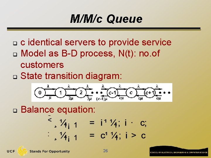 M/M/c Queue q c identical servers to provide service Model as B-D process, N(t):