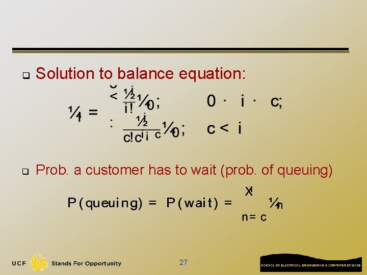 q Solution to balance equation: q Prob. a customer has to wait (prob. of