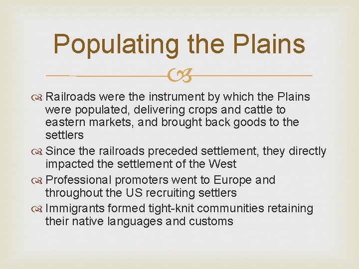 Populating the Plains Railroads were the instrument by which the Plains were populated, delivering